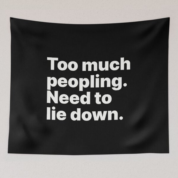 Item preview, Too much peopling. Need to lie down | White text designed and sold by ThingsOnTees.