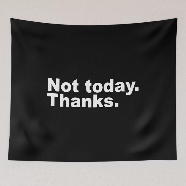 Item preview, Not today. Thanks. designed and sold by ChunkaMunka.