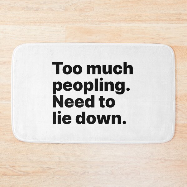 Item preview, Too much peopling. Need to lie down | Black text designed and sold by ThingsOnTees.