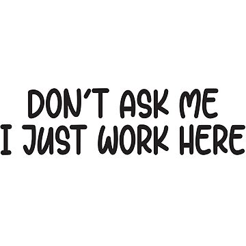 Artwork thumbnail, Don’t ask me, I just work here Funny Coworker by Audriclaf