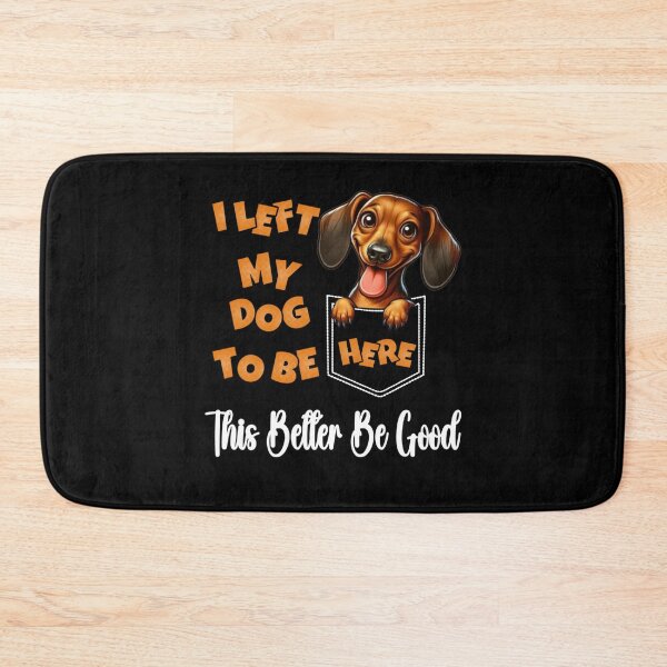 Item preview, Funny Dachshund I Left My Dog To Be Here This Better Be Good  designed and sold by Creat-Des.