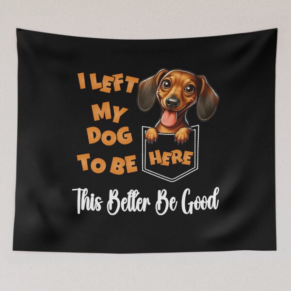 Item preview, Funny Dachshund I Left My Dog To Be Here This Better Be Good  designed and sold by Creat-Des.