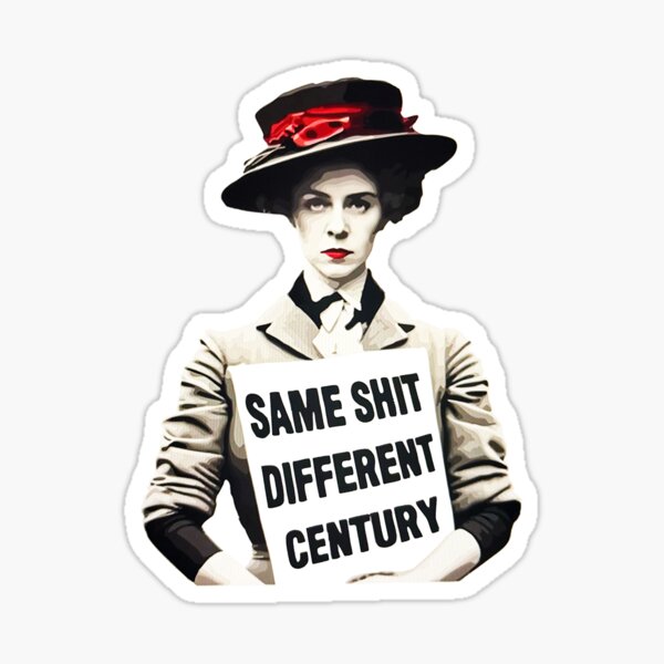 Item preview, SAME SH!T DIFFERENT CENTURY designed and sold by 21st Century Suffragettes.