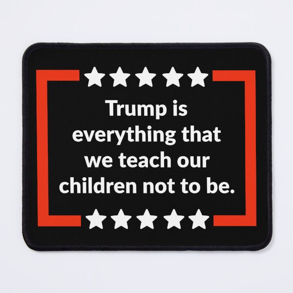 Item preview, Trump is everything that we teach our children not to be. designed and sold by Rachel the Artist .