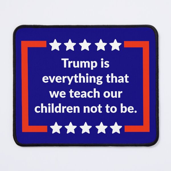 Item preview, Trump is everything that we teach our children not to be. designed and sold by Rachel the Artist .