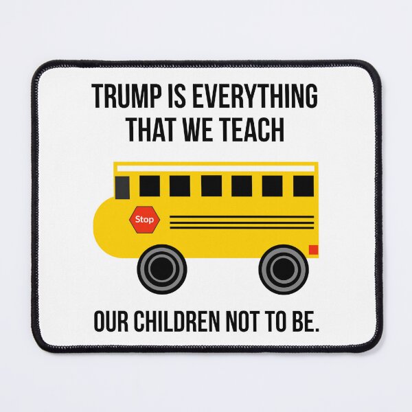 Item preview, Trump is everything that we teach our children not to be. designed and sold by Rachel the Artist .
