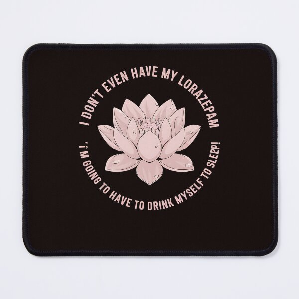 Item preview, I Don't Even Have My Lorazepam Drink Myself To Sleep Lotus designed and sold by MAKOPOKOShop.