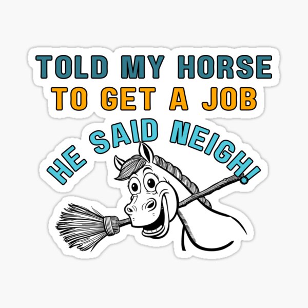 Item preview, Told My Horse to Get a Job, He Said Neigh – Funny Horse Quote designed and sold by PrintableHaven.