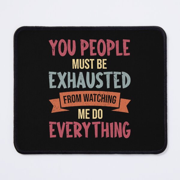 Item preview, You People Must Be Exhausted From Watching Me Do Everything designed and sold by Spreading Smile.