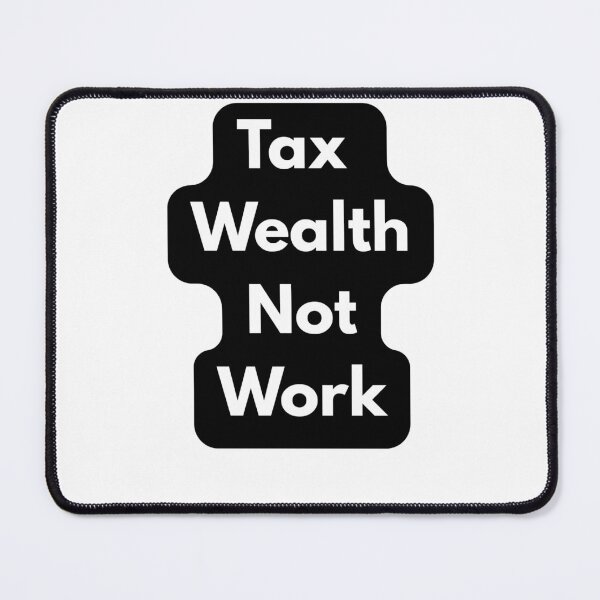 Item preview, Tax Wealth Not Work designed and sold by kieran8793.