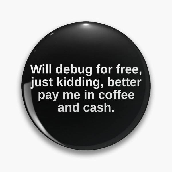 Item preview, Will Debug For Free Just Kidding Better Pay Me In Coffee And Cash Funny Developers designed and sold by CuteLovelyDesigns.
