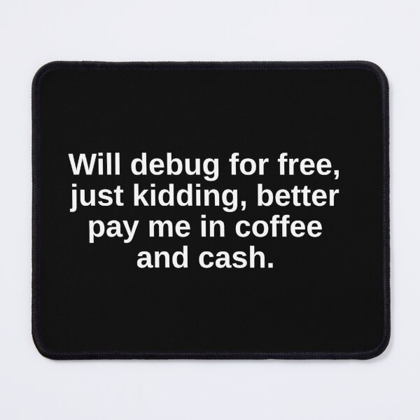 Item preview, Will Debug For Free Just Kidding Better Pay Me In Coffee And Cash Funny Developers designed and sold by CuteLovelyDesigns.