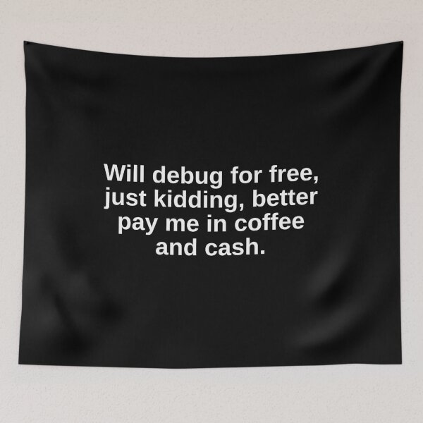 Item preview, Will Debug For Free Just Kidding Better Pay Me In Coffee And Cash Funny Developers designed and sold by CuteLovelyDesigns.
