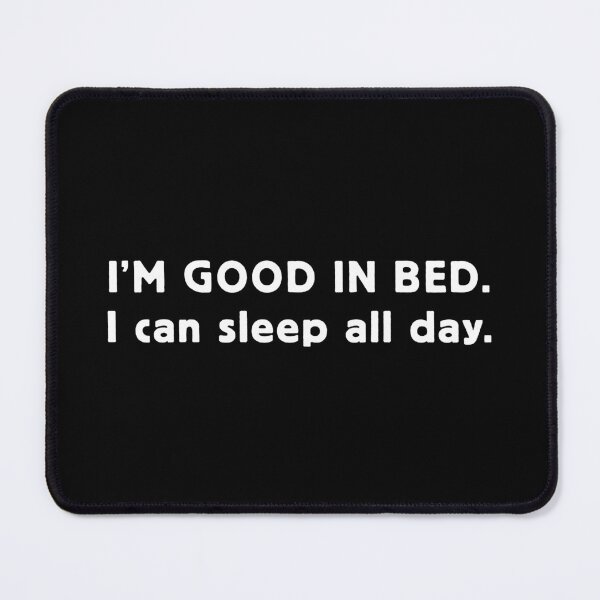 Item preview, I'm good in bed. I can sleep all day. V2 designed and sold by Scaryzz.