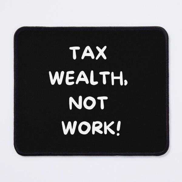 Item preview, tax wealth, not work! black bg white text designed and sold by RedOrBlueIts4U.