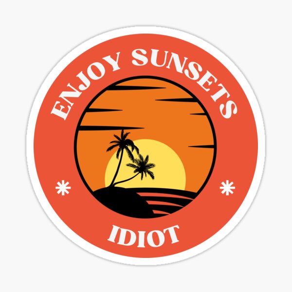 Item preview, Enjoy Sunsets Idiot – Funny mindfulness sticker with sunset designed and sold by 2IdiotsDesign.