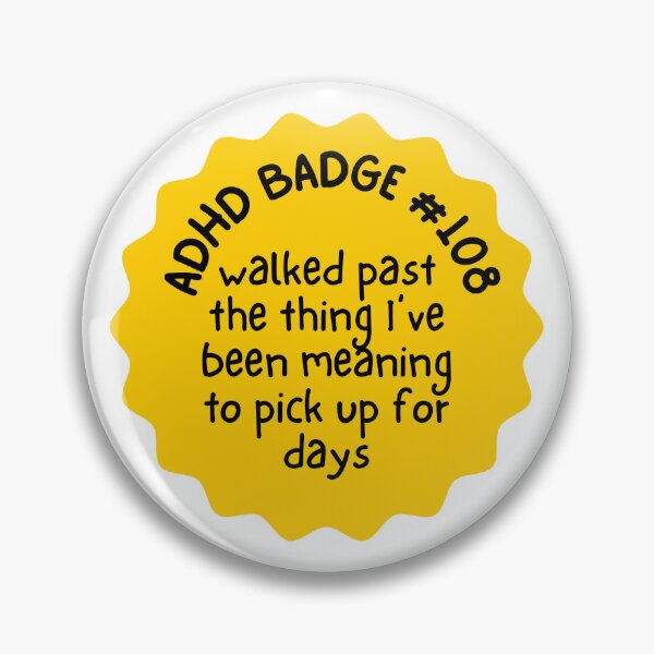Item preview, ADHD Badges! I walked past the thing I've been meaning to pick up for days! designed and sold by Writerly Musings.