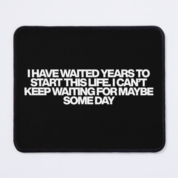 Item preview, I have waited years to start this life. I can't keep waiting for maybe some day - Fire Country Quotes designed and sold by dsxclothing.