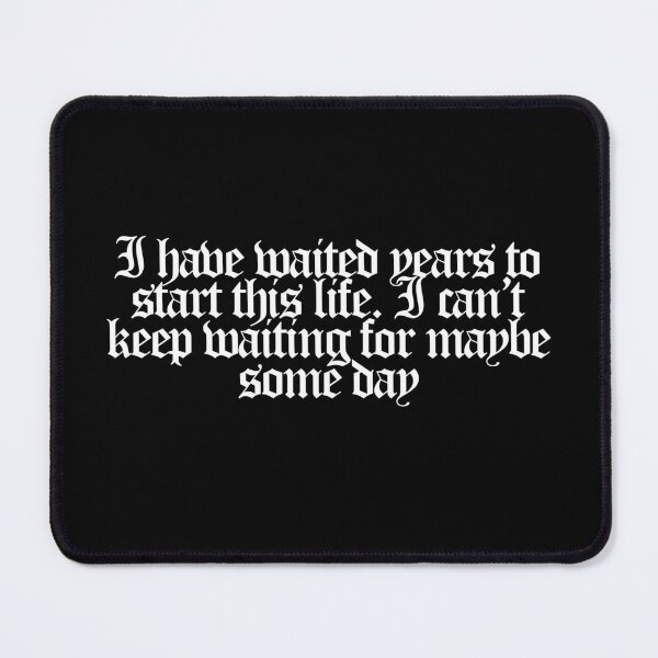 Item preview, I have waited years to start this life. I can't keep waiting for maybe some day - Fire Country Quotes designed and sold by dsxclothing.