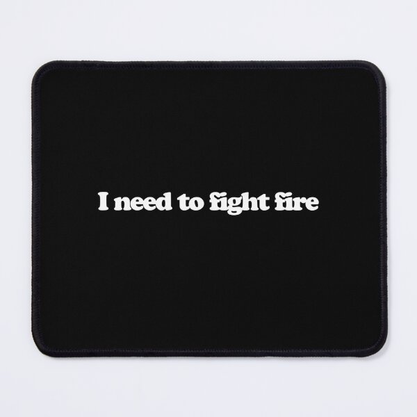 Item preview, I need to fight fire - Fire Country Quotes designed and sold by dsxclothing.