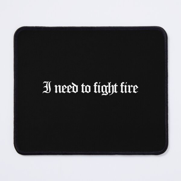 Item preview, I need to fight fire - Fire Country Quotes designed and sold by dsxclothing.