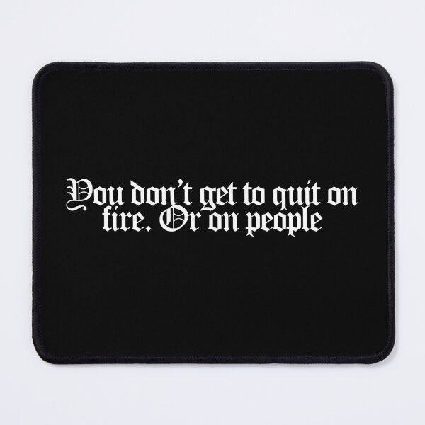 Item preview, You don’t get to quit on fire. Or on people - Fire Country Quotes designed and sold by dsxclothing.