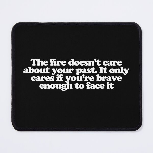 Item preview, The fire doesn’t care about your past. It only cares if you’re brave enough to face it - Fire Country Quotes designed and sold by dsxclothing.