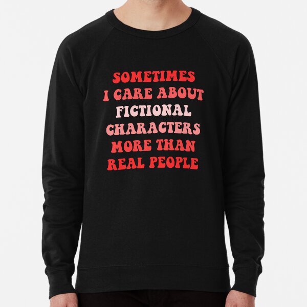 Item preview, Care About Fictional Characters More Than Real People designed and sold by Huffa3.