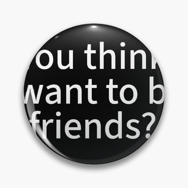 Item preview, You think I wanna be friends? designed and sold by WhackoDesigns.