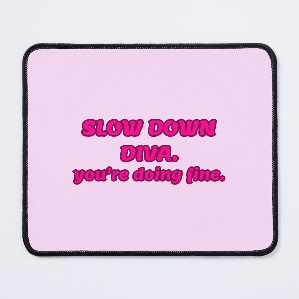 Item preview, SLOW DOWN DIVA. you're doing fine.  designed and sold by mmarss.