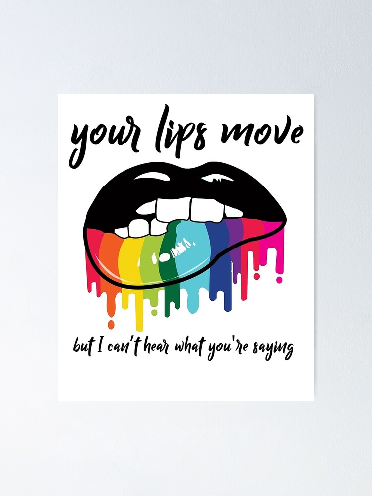 "Your Lips Move But I Can't Hear What You're Saying" Poster by