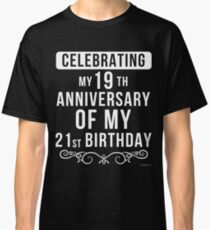 - Funny 40th Birthday Gift, Celebrating My 19th Anniversary Of My 21st Birthday - 40th Birthday Gift Classic T-Shirt