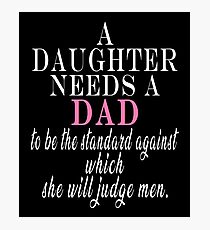 A Daughter Needs A Dad - Fathers Day Photographic Print