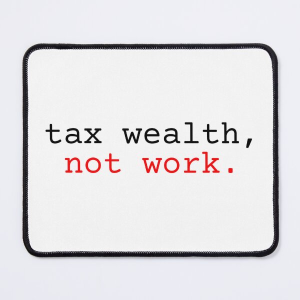 Item preview, tax wealth, not work. tax evasion art designed and sold by RedOrBlueIts4U.