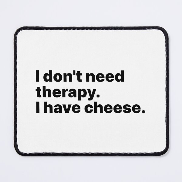 Item preview, I don't need therapy. I have cheese | Black text designed and sold by ThingsOnTees.