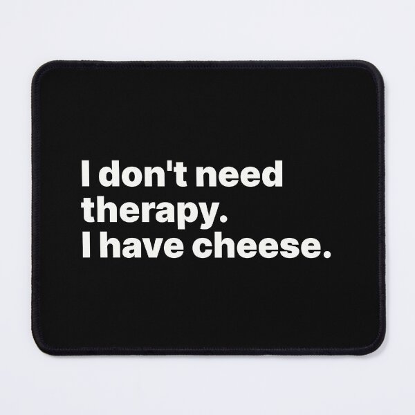 Item preview, I don't need therapy. I have cheese | White text designed and sold by ThingsOnTees.