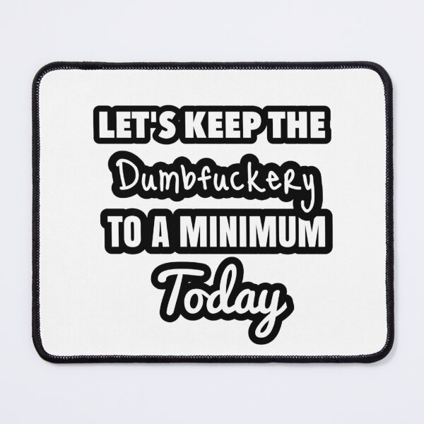 Item preview, Let's Keep the Dumbfuckery to A Minimum Today designed and sold by Migdaliala.