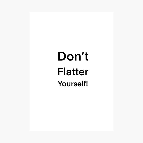 Item preview, Don’t flatter yourself designed and sold by DoodlesArt62.