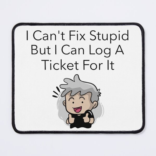 Item preview, I Can't Fix Stupid But I Can Log A Ticket For It designed and sold by GlitchGearStore.
