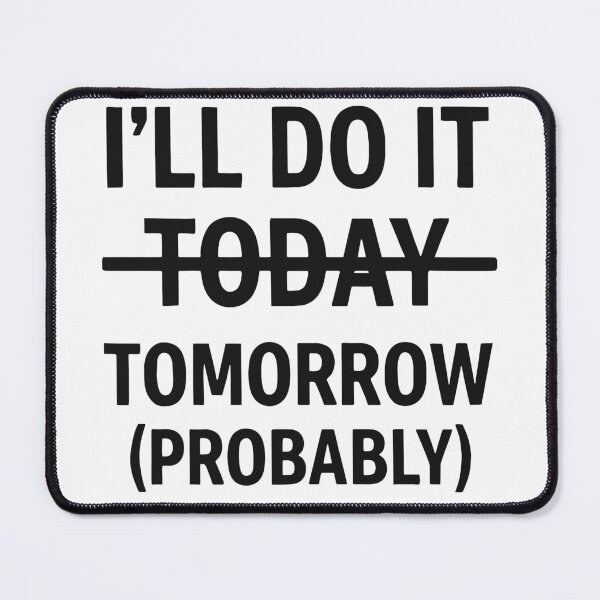 Item preview, I’ll Do It Tomorrow (Probably) – Procrastination Mood designed and sold by negve.