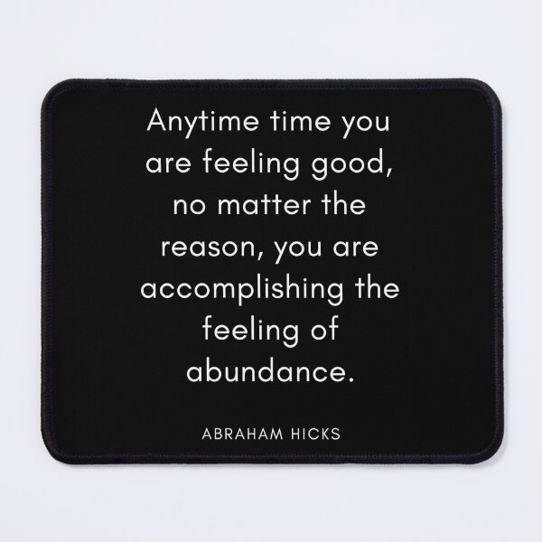 Item preview, Anytime time you are feeling good, no matter the reason, you are accomplishing the feeling of abundance. Abraham Hicks Quote  designed and sold by Megaera8.