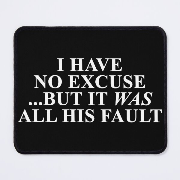 Item preview, I Have No Excuse...But It Was All His Fault designed and sold by SBVillard.