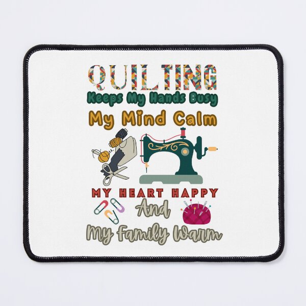Item preview, Quilting Keeps My Hands Busy My Mind Calm My Heart Happy and My Family Warm designed and sold by Wiss2Arts.