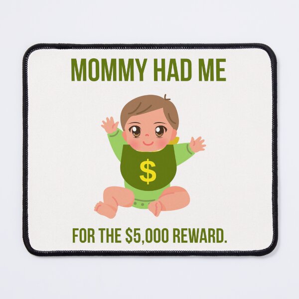 Item preview, Mommy had me for the $5,000 reward.  designed and sold by Rachel the Artist .
