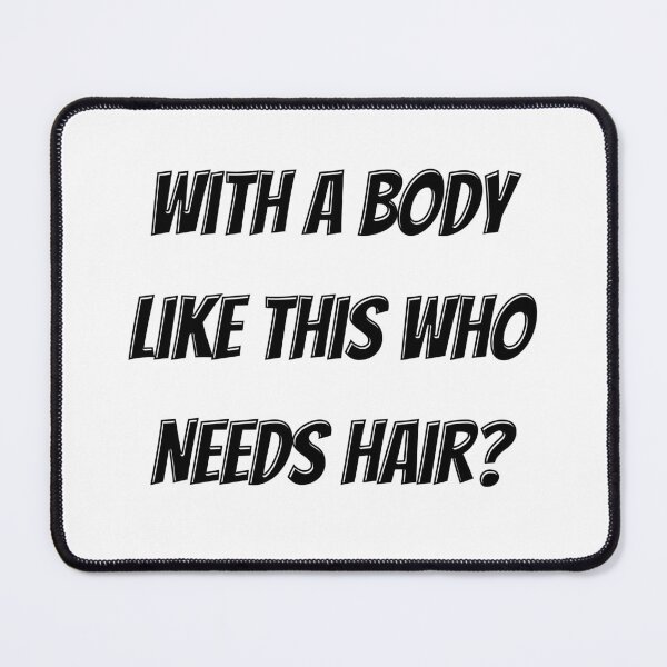 Item preview, With A Body Like This Who Needs Hair designed and sold by ValentinaHramov.