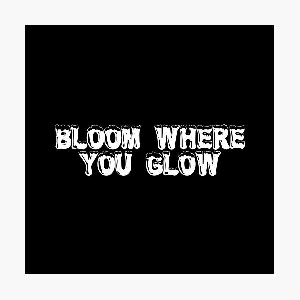 Item preview, Bloom Where You Glow designed and sold by Ninjacatoff.