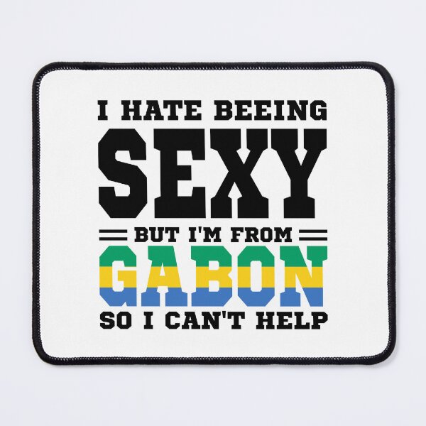 Item preview, I hate beeing Sexy but I'm form Gabon so I can't help designed and sold by BYNDART.