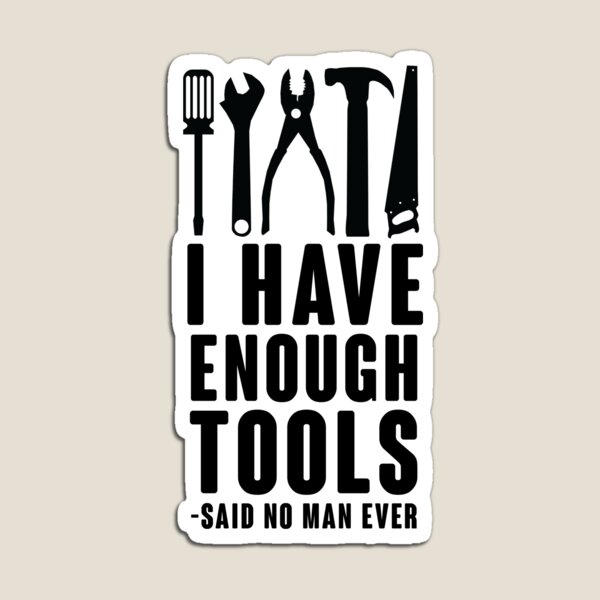 I Have Enough Tools -Said No Man Ever Magnet