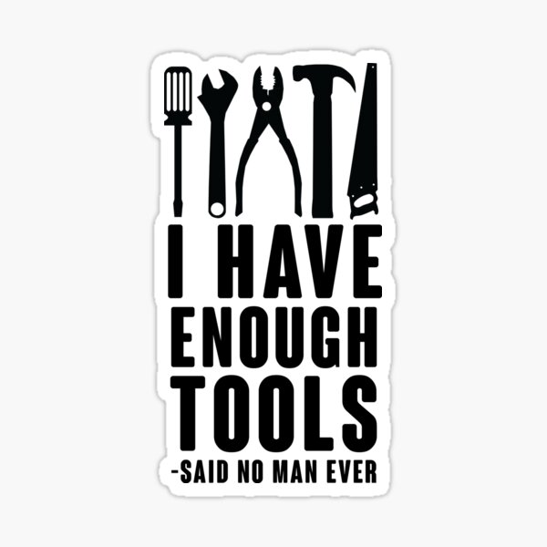 I Have Enough Tools -Said No Man Ever Sticker