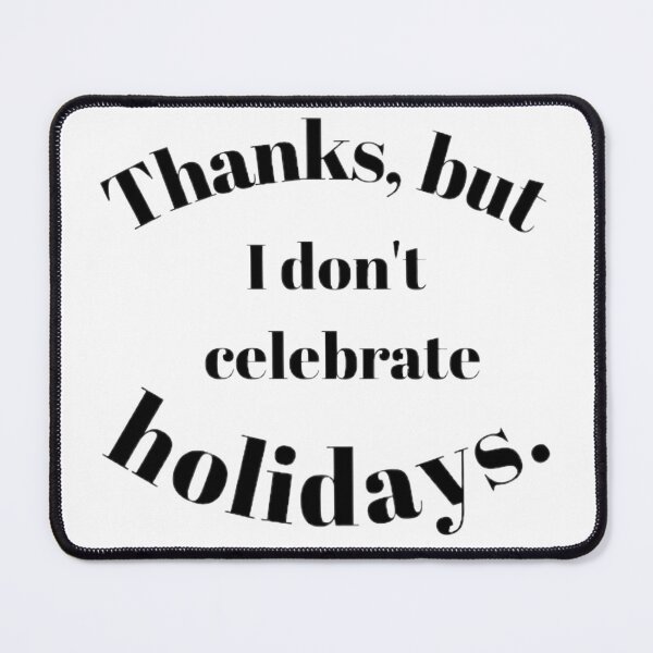 Item preview, Thanks, but I don't celebrate holidays. designed and sold by Bay Bear Ink.